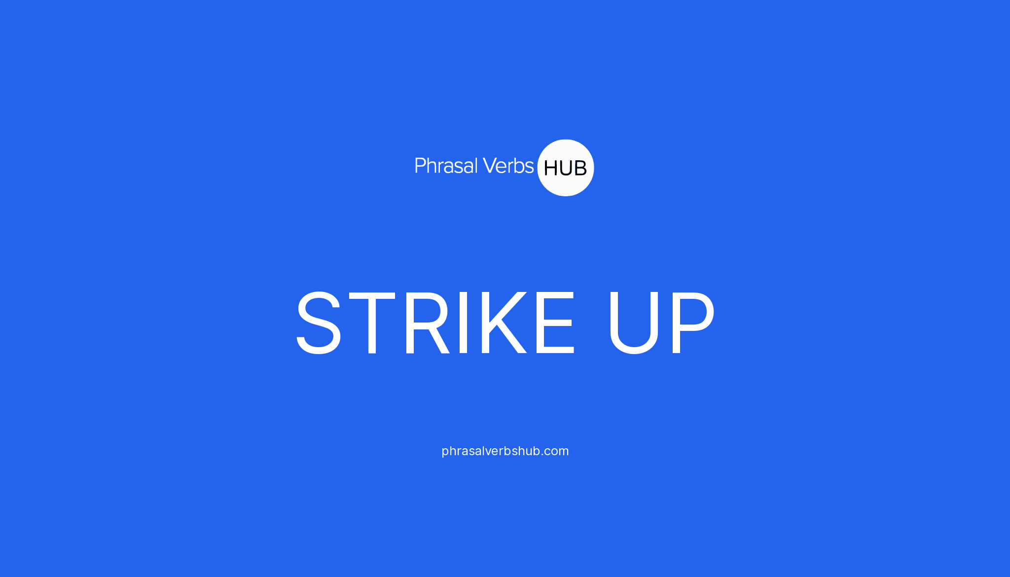 STRIKE UP Phrasal Verb Meaning Examples STRIKE UP Phrasal Verb Meaning Examples